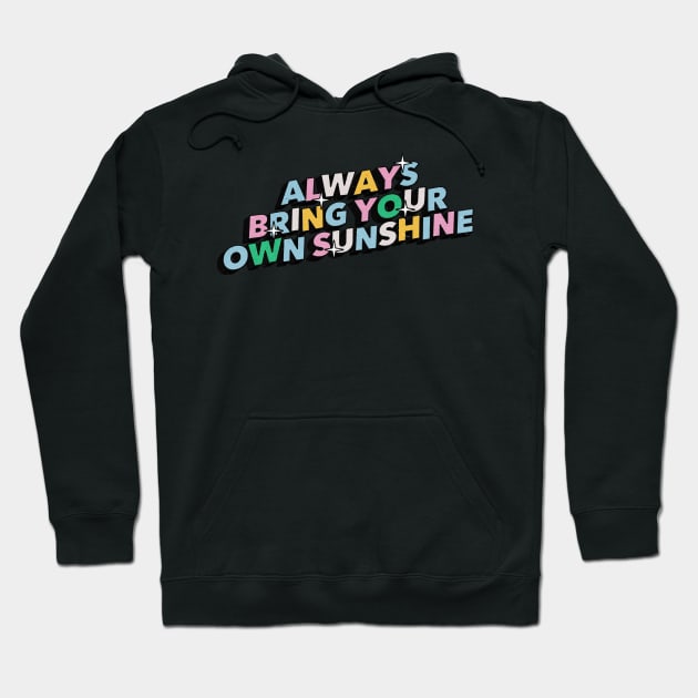 Always bring your own sunshine - Positive Vibes Motivation Quote Hoodie by Tanguy44